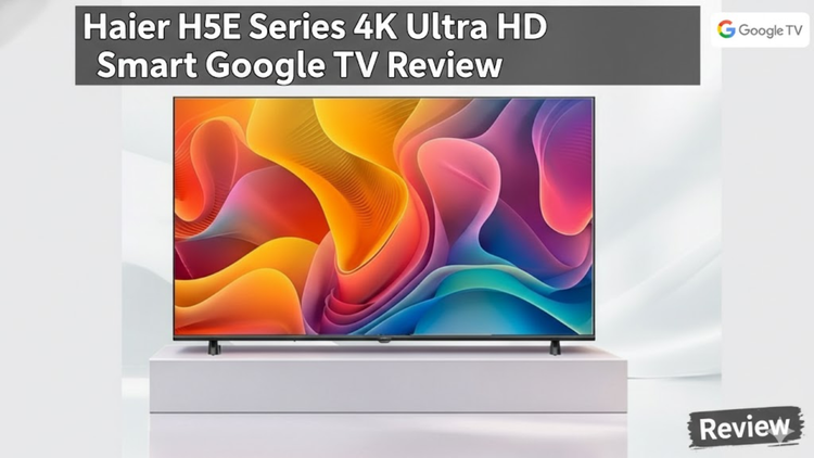 Haier H5E Series 4K Ultra HD Smart Google TV Review: Price and specification